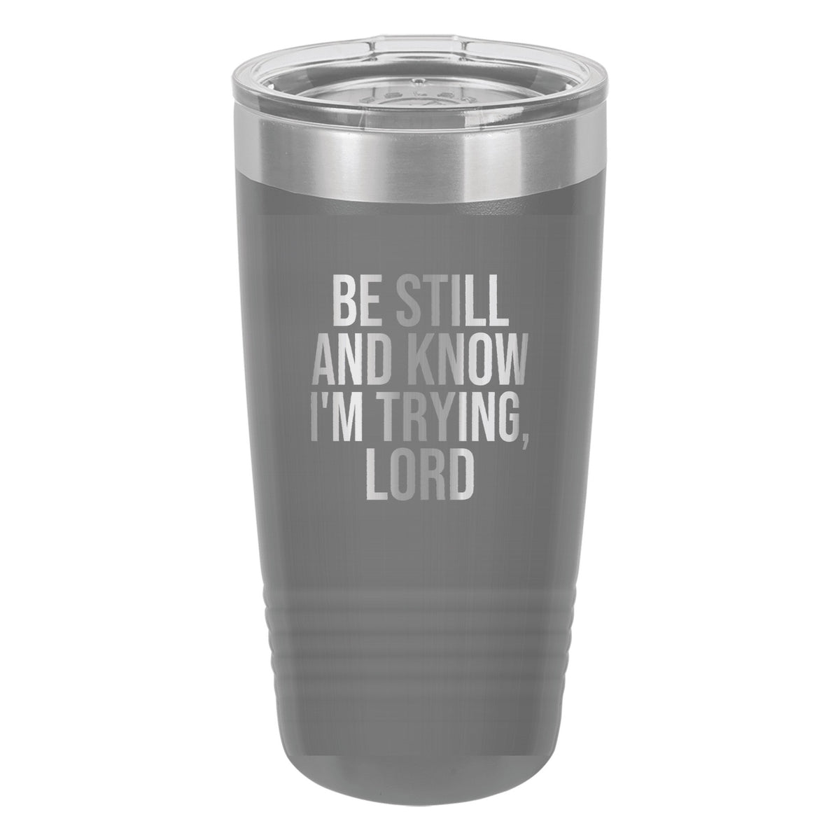 Be Still and Know. I'm Trying, Lord tumbler in Dark Gray