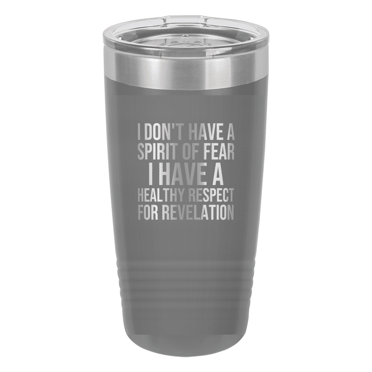I Don't Have a Spirit of Fear. I Have a Healthy Respect for Revelation tumbler in Dark Gray
