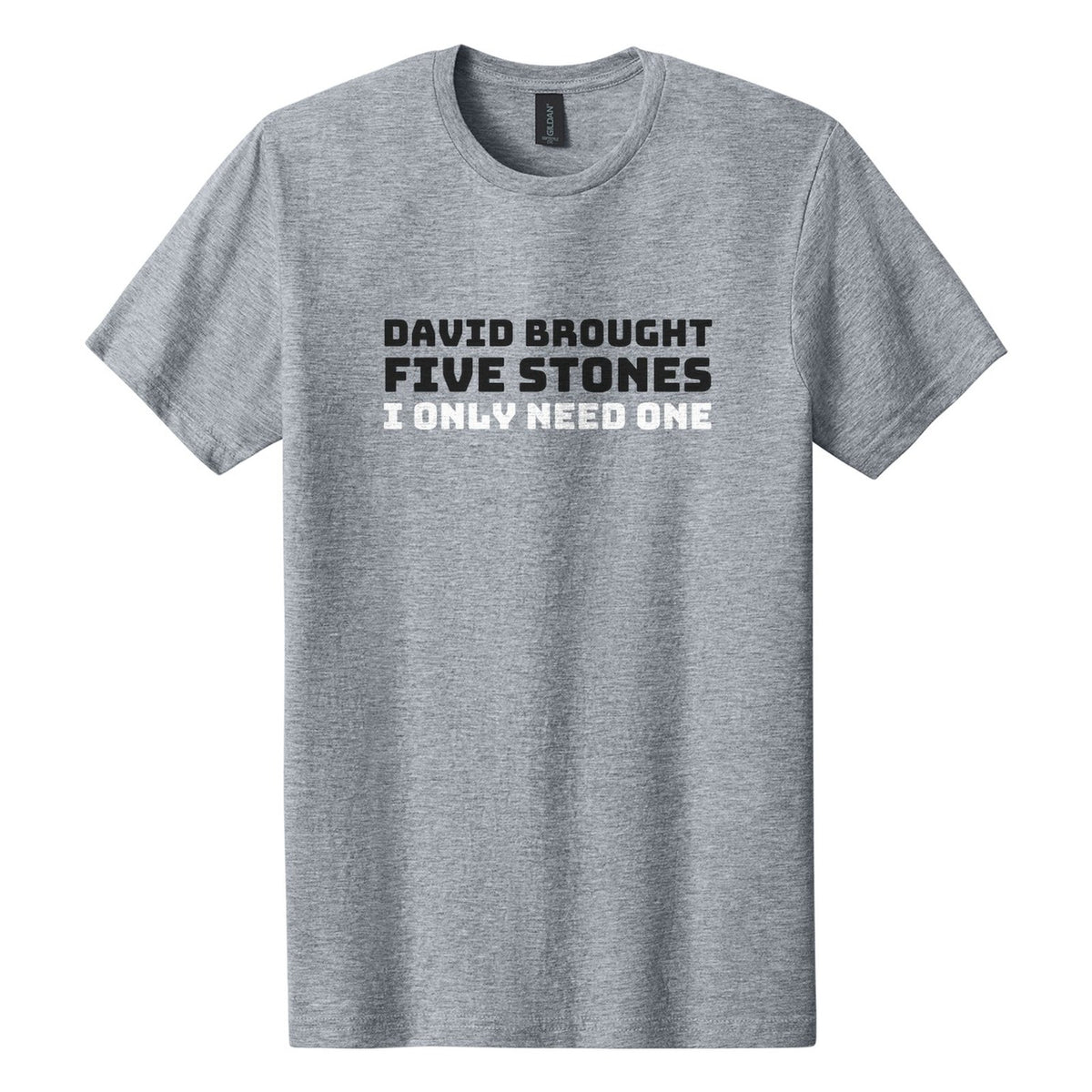 David Brought Five Stones. I Only Need One tee in Ring Spun Sport Grey, Bungee font, Black + White ink