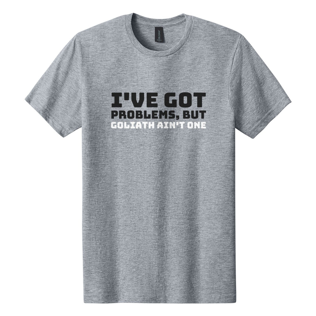I've Got Problems, but Goliath Ain't One tee in Ring Spun Sport Grey, Bungee font, Black + White ink