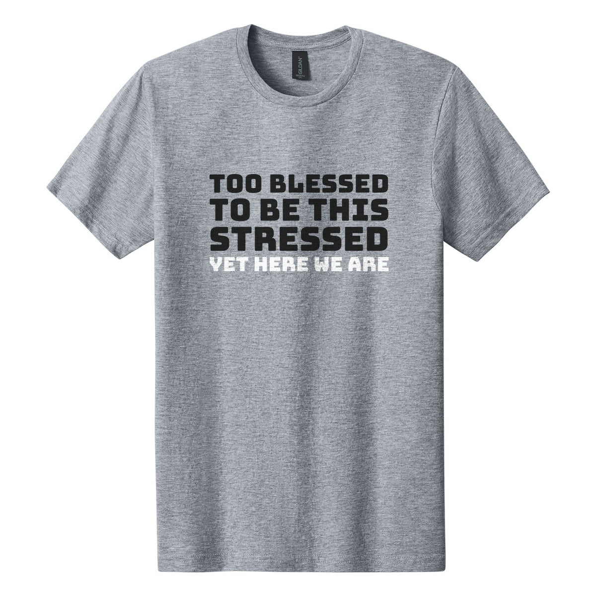 Too Blessed to Be This Stressed. Yet Here We Are tee in Ring Spun Sport Grey, Bungee font, Black + White ink