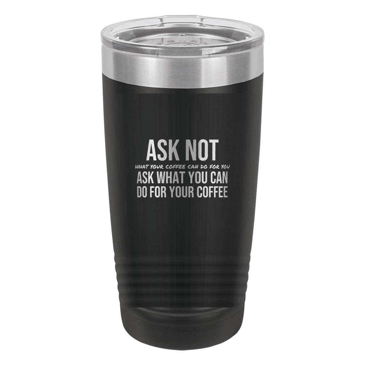 Ask Not What Your Coffee Can Do laser etched 20 oz Polar Camel ringneck tumbler in Black