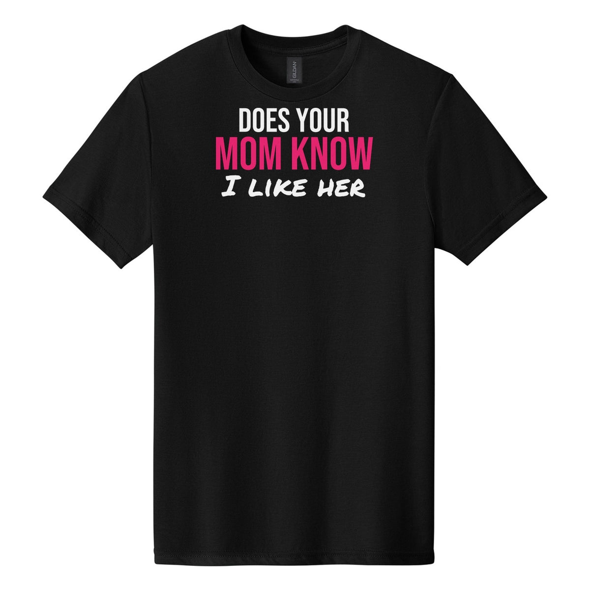 Does Your Mom Know I Like Her tee on Gildan Softstyle CVC 64000CVC in Pitch Black