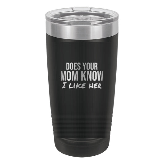 Does Your Mom Know I Like Her laser etched 20 oz Polar Camel ringneck tumbler in Black