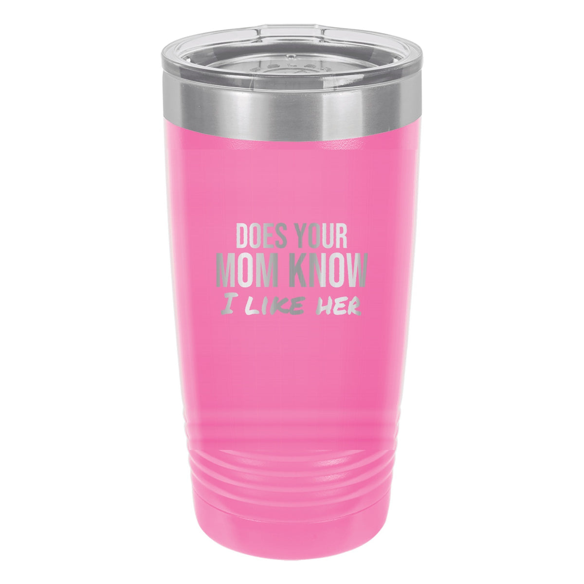 Does Your Mom Know I Like Her laser etched 20 oz Polar Camel ringneck tumbler in Pink