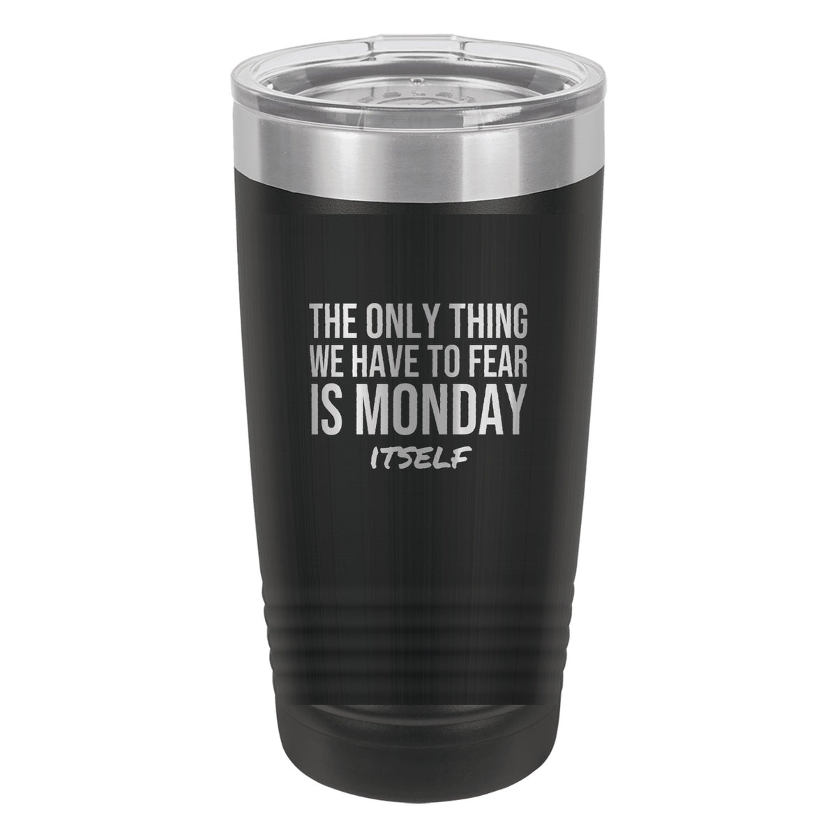 Fear Monday Itself laser etched 20 oz Polar Camel ringneck tumbler in Black