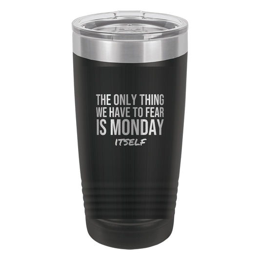Fear Monday Itself laser etched 20 oz Polar Camel ringneck tumbler in Black
