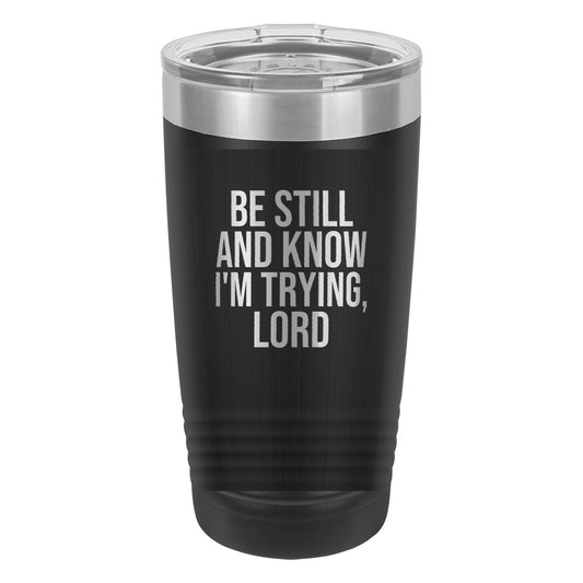 Be Still and Know. I'm Trying, Lord tumbler in Black