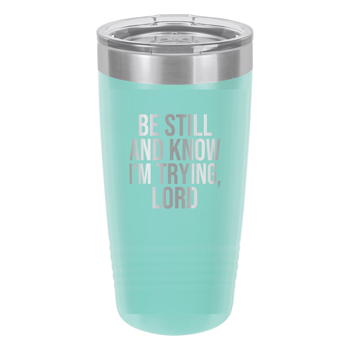 Be Still and Know. I'm Trying, Lord tumbler in Teal