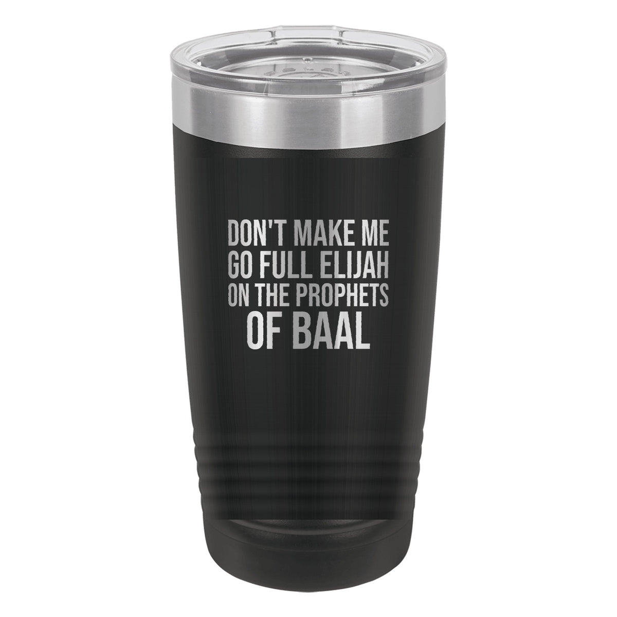 Don't Make Me Go Full Elijah on the Prophets of Baal tumbler in Black