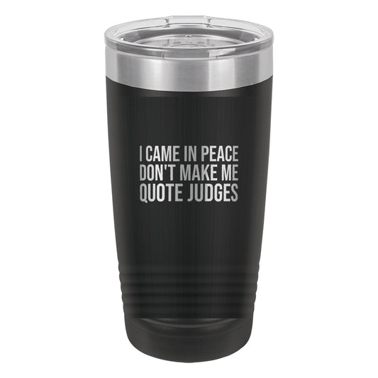I Came in Peace. Don't Make Me Quote Judges tumbler in Black