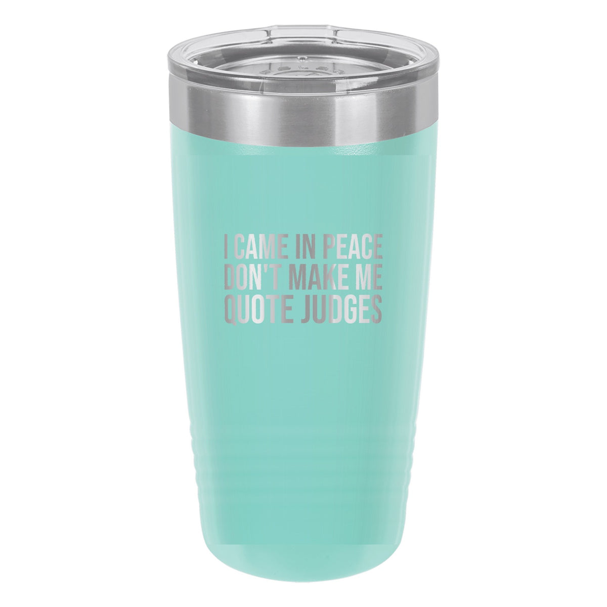 I Came in Peace. Don't Make Me Quote Judges tumbler in Teal