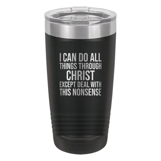 I Can Do All Things Through Christ. Except Deal with This Nonsense tumbler in Black