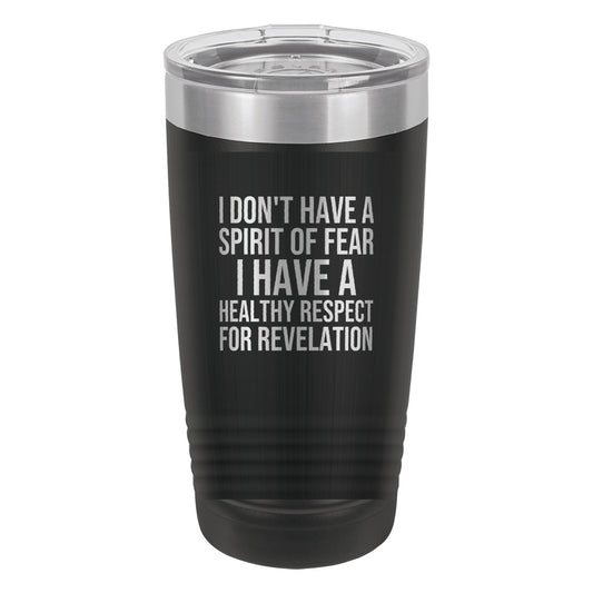 I Don't Have a Spirit of Fear. I Have a Healthy Respect for Revelation tumbler in Black