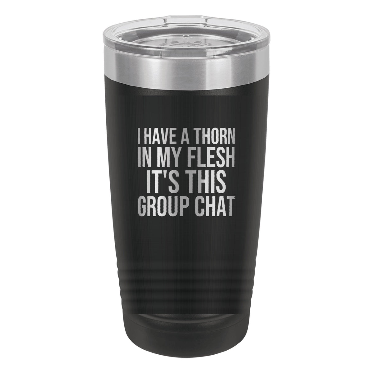 I Have a Thorn in My Flesh. It's This Group Chat tumbler in Black