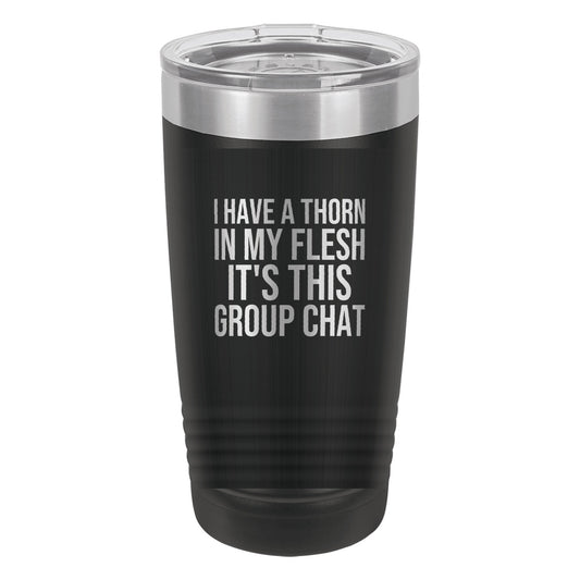 I Have a Thorn in My Flesh. It's This Group Chat tumbler in Black