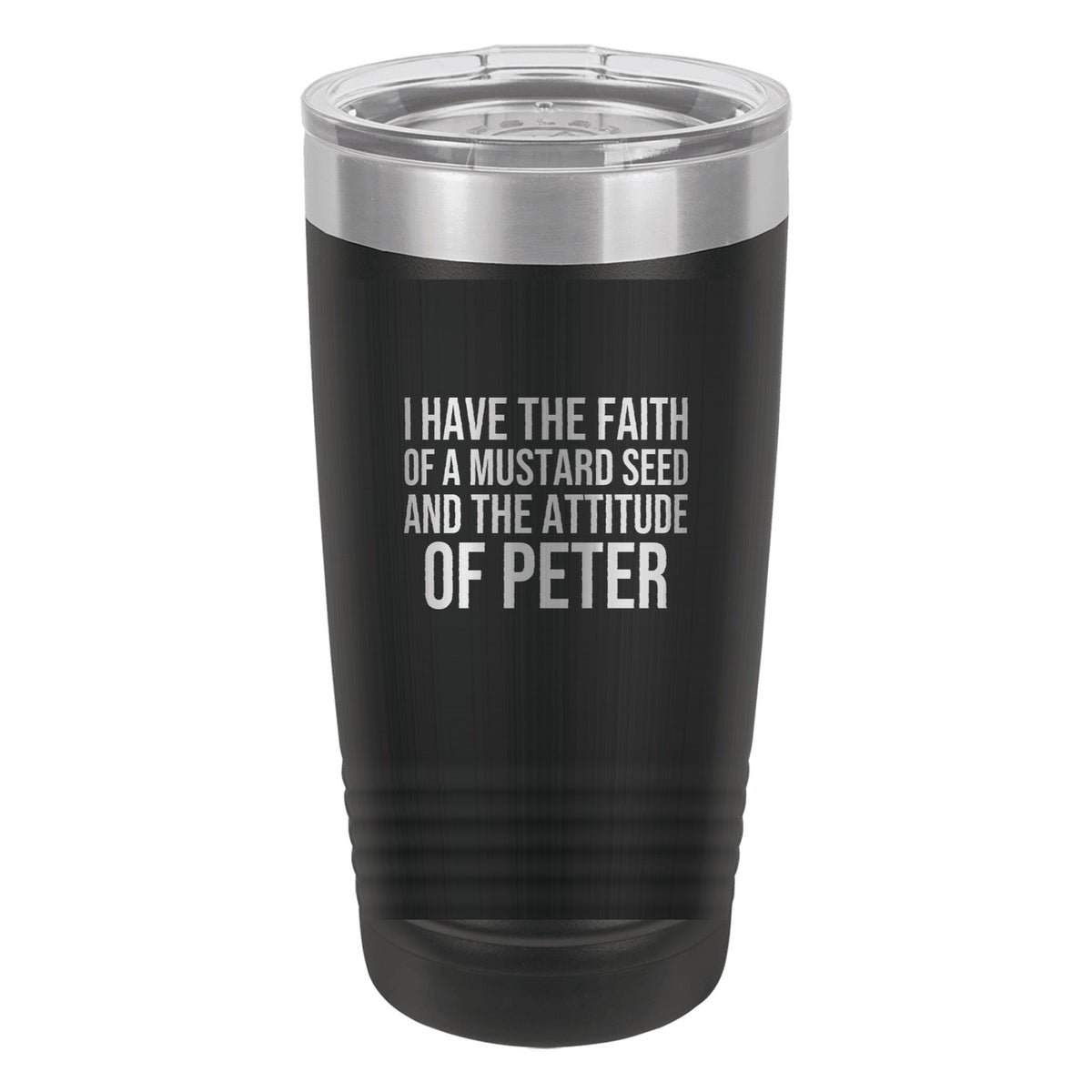 I Have the Faith of a Mustard Seed and the Attitude of Peter tumbler in Black