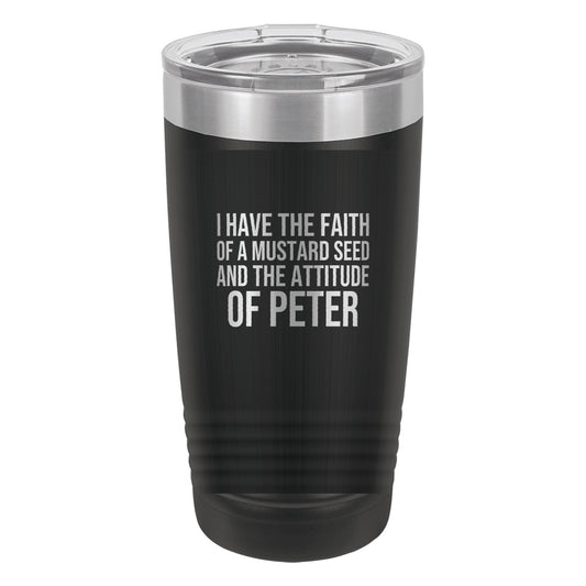 I Have the Faith of a Mustard Seed and the Attitude of Peter tumbler in Black