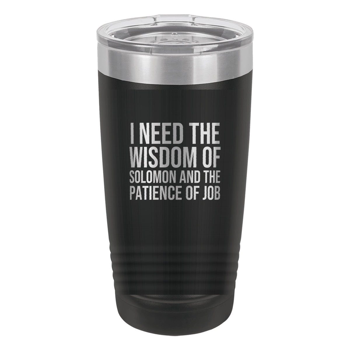 I Need the Wisdom of Solomon and the Patience of Job tumbler in Black
