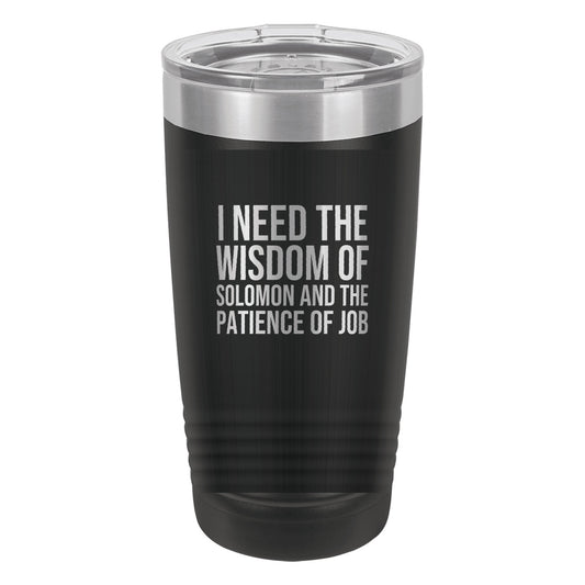 I Need the Wisdom of Solomon and the Patience of Job tumbler in Black