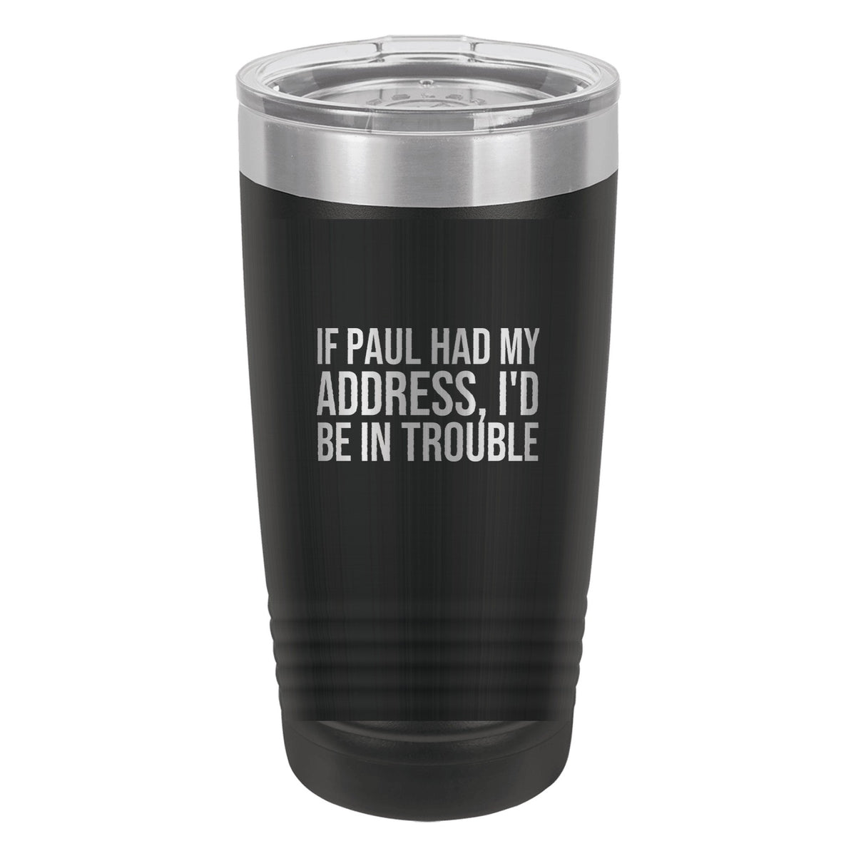 If Paul Had My Address, I'd Be in Trouble tumbler in Black