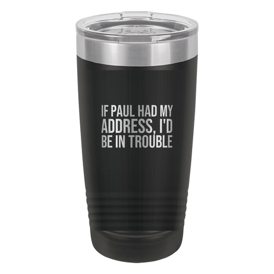 If Paul Had My Address, I'd Be in Trouble tumbler in Black