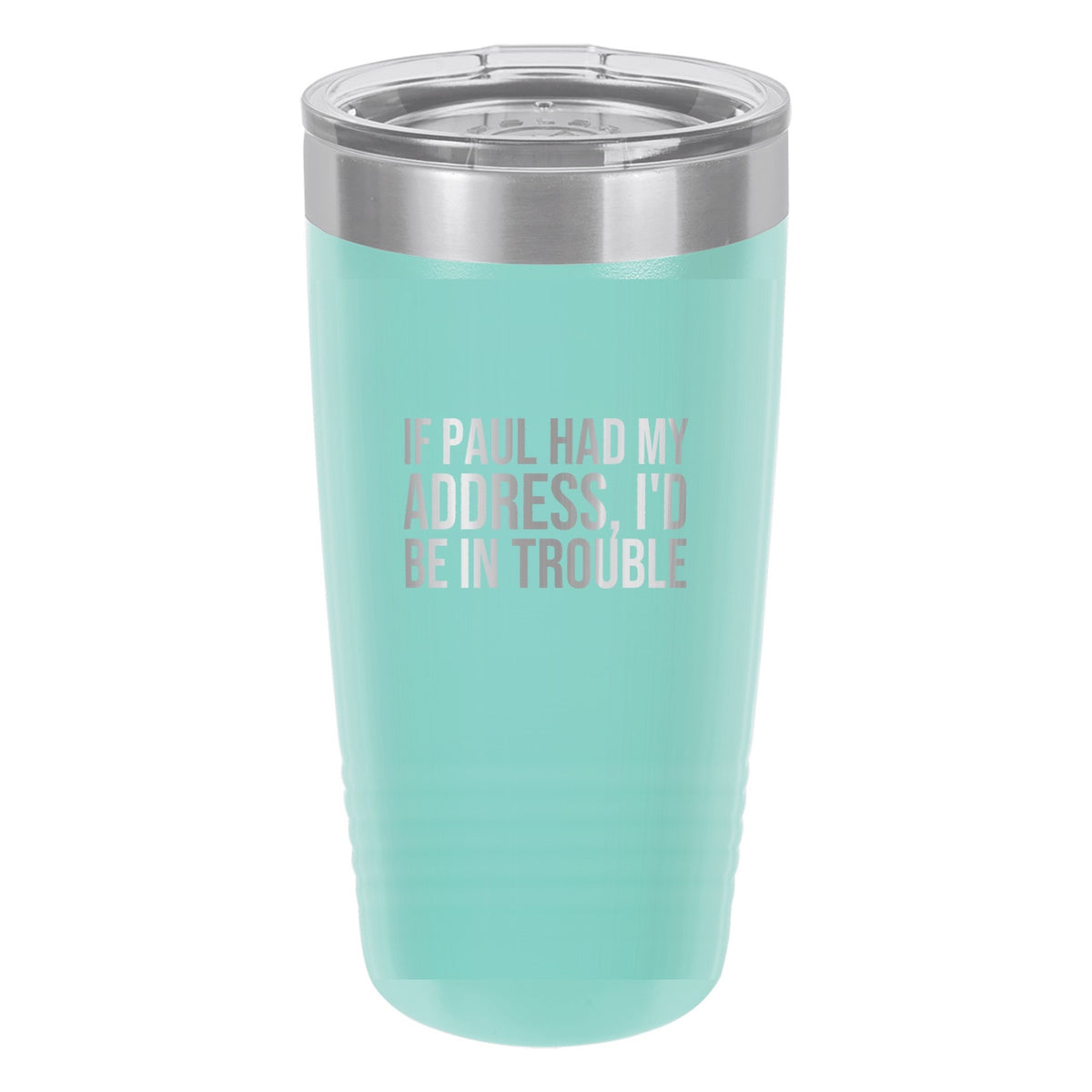 If Paul Had My Address, I'd Be in Trouble tumbler in Teal