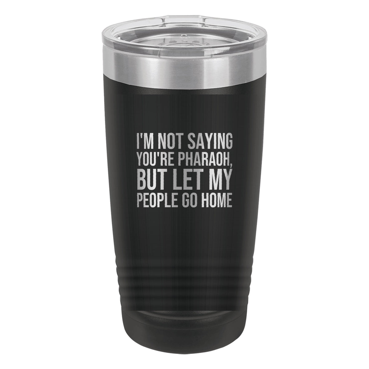 I'm Not Saying You're Pharaoh, but Let My People Go Home tumbler in Black