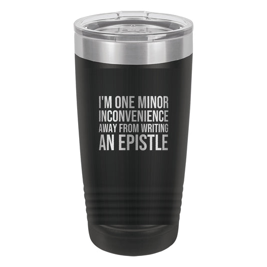 I'm One Minor Inconvenience Away from Writing an Epistle tumbler in Black