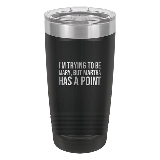 I'm Trying to Be Mary, but Martha Has a Point tumbler in Black