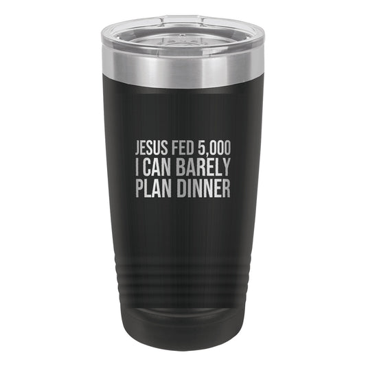Jesus Fed 5,000. I Can Barely Plan Dinner tumbler in Black
