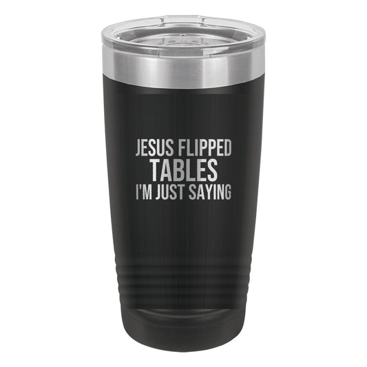 Jesus Flipped Tables. I'm Just Saying tumbler in Black