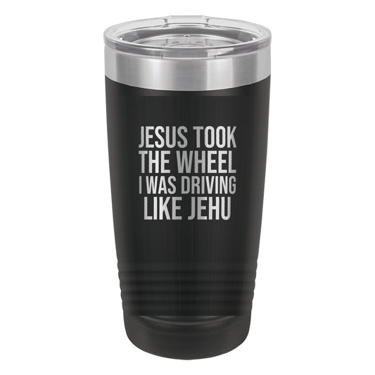 Jesus Took the Wheel. I Was Driving Like Jehu tumbler in Black