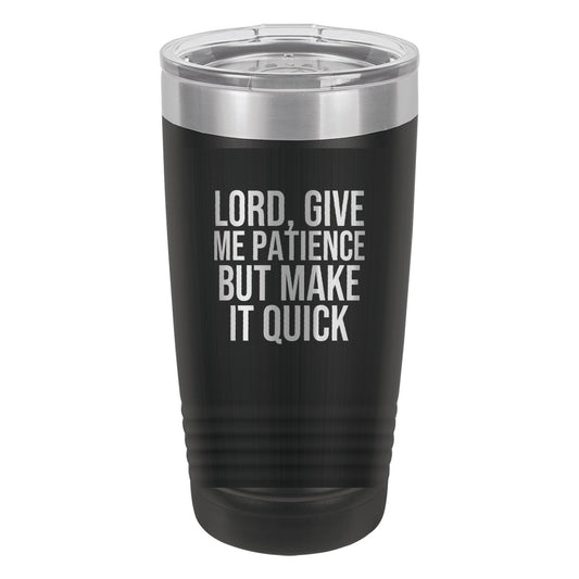 Lord, Give Me Patience. But Make It Quick tumbler in Black