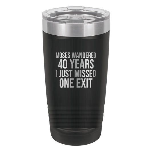 Moses Wandered 40 Years. I Just Missed One Exit tumbler in Black