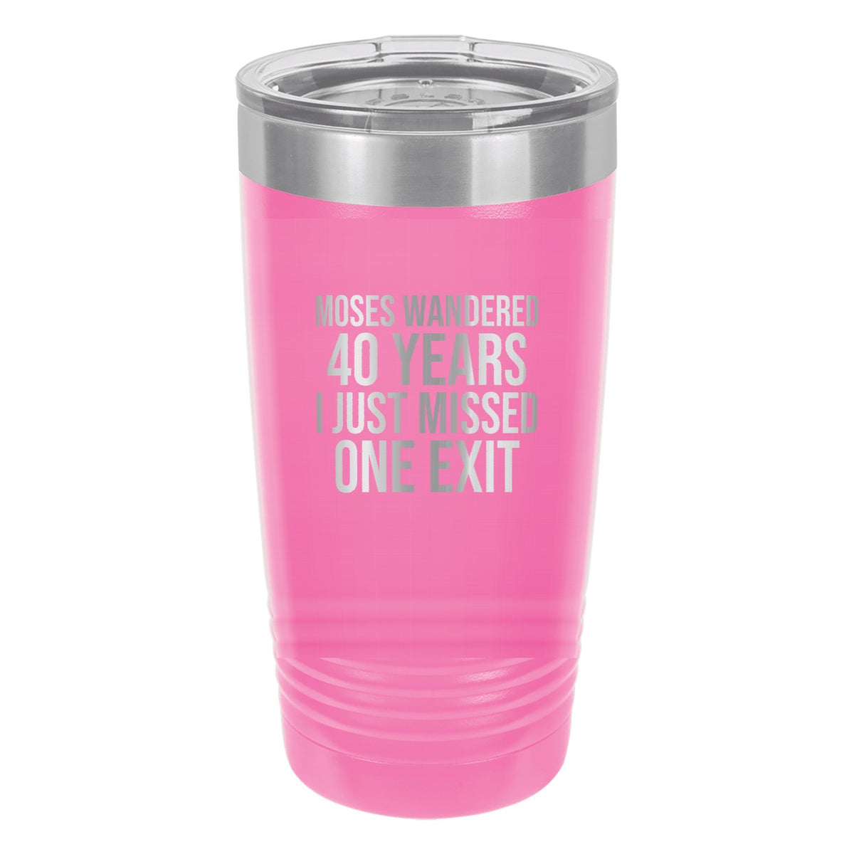 Moses Wandered 40 Years. I Just Missed One Exit tumbler in Pink