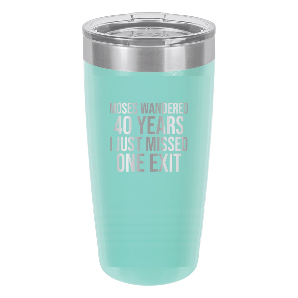 Moses Wandered 40 Years. I Just Missed One Exit tumbler in Teal