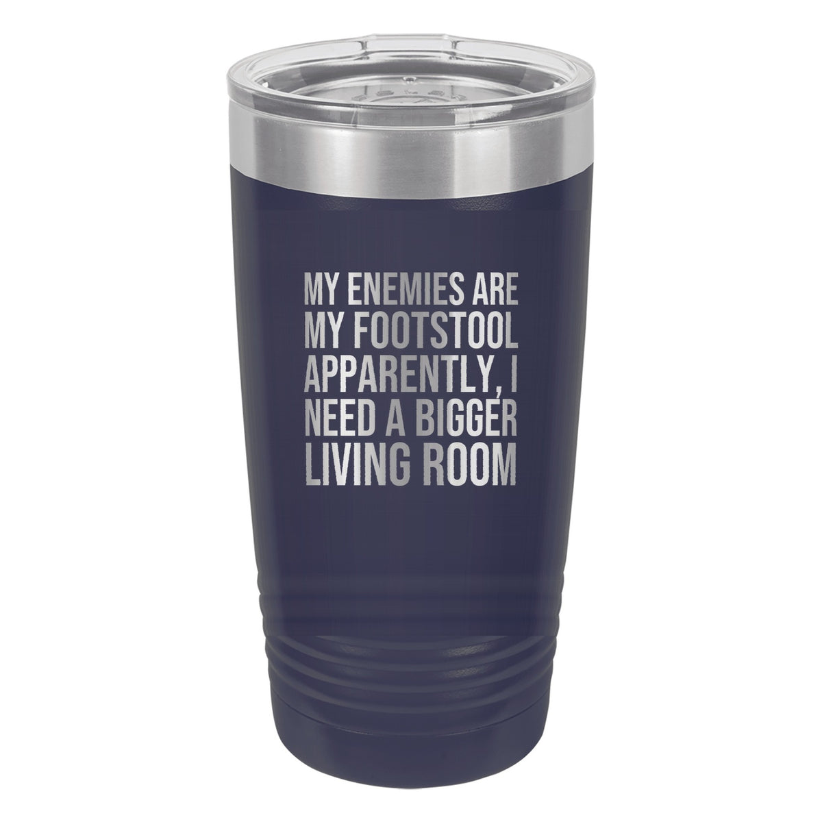 My Enemies Are My Footstool. Apparently, I Need a Bigger Living Room tumbler in Navy Blue