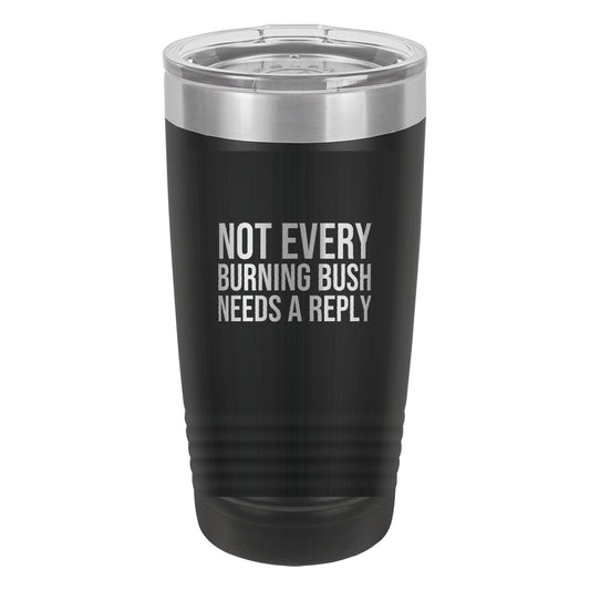 Not Every Burning Bush Needs a Reply tumbler in Black