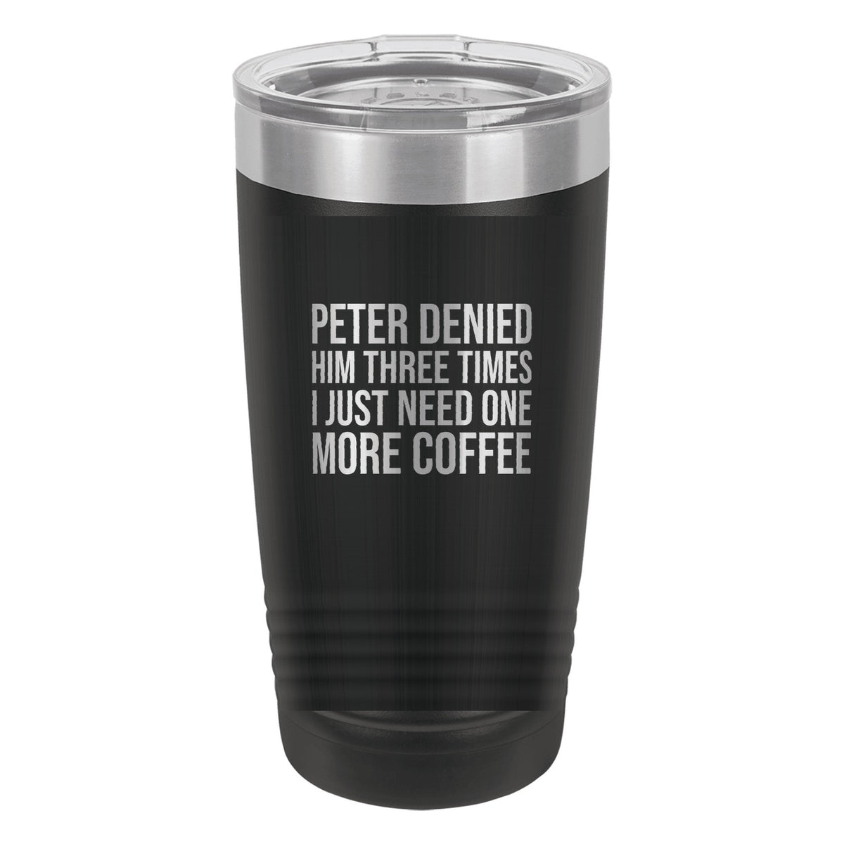 Peter Denied Him Three Times. I Just Need One More Coffee tumbler in Black