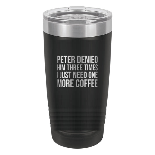 Peter Denied Him Three Times. I Just Need One More Coffee tumbler in Black