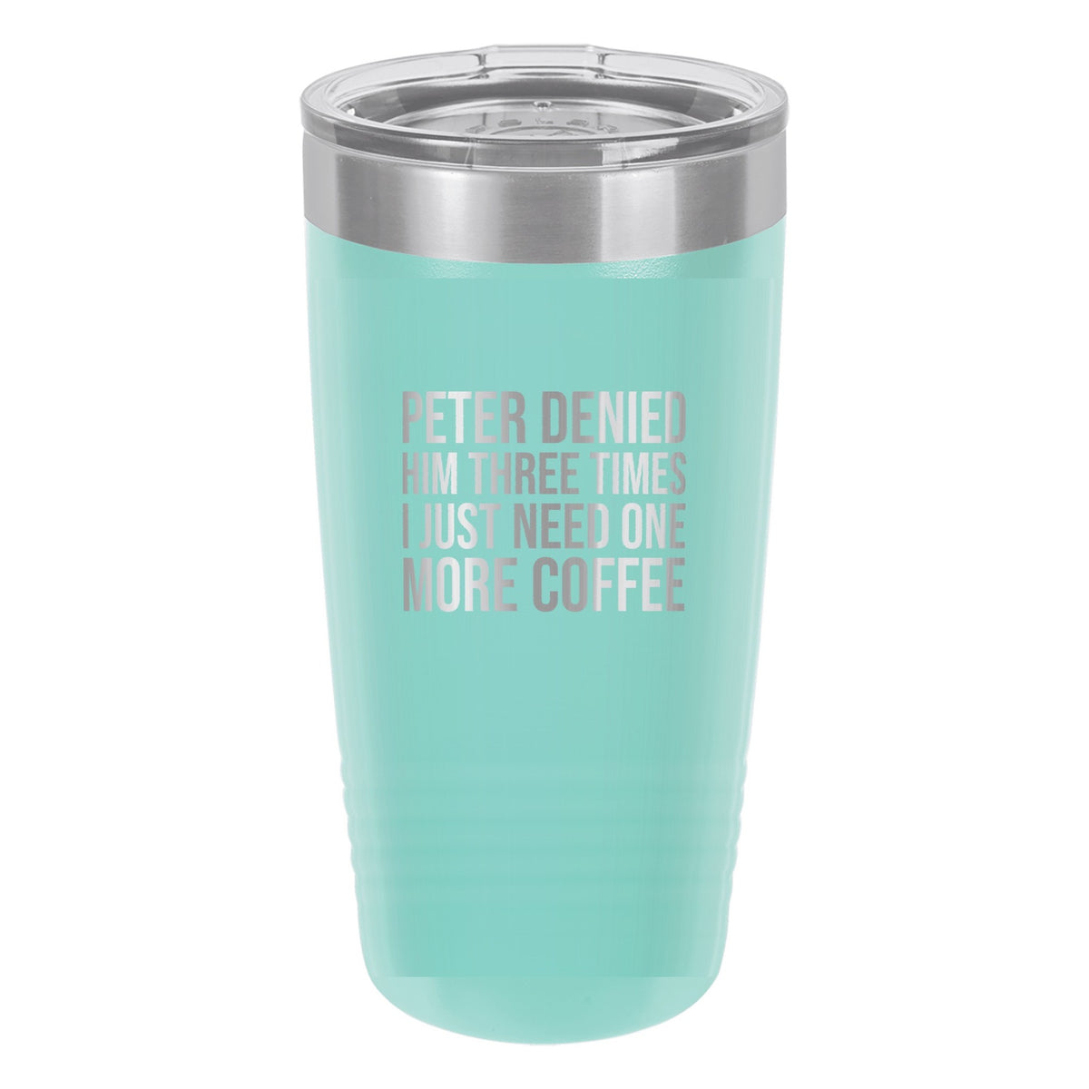 Peter Denied Him Three Times. I Just Need One More Coffee tumbler in Teal