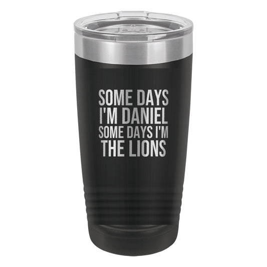 Some Days I'm Daniel. Some Days I'm the Lions tumbler in Black