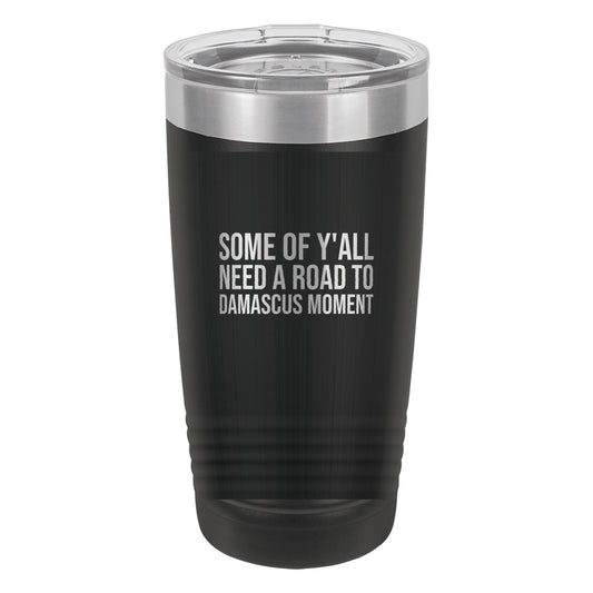 Some of Y'all Need a Road to Damascus Moment tumbler in Black