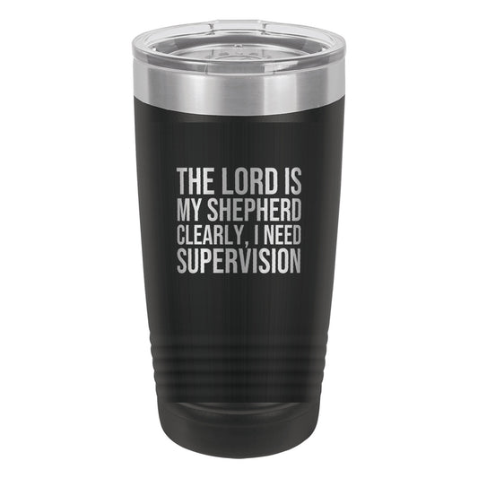 The Lord Is My Shepherd. Clearly, I Need Supervision tumbler in Black