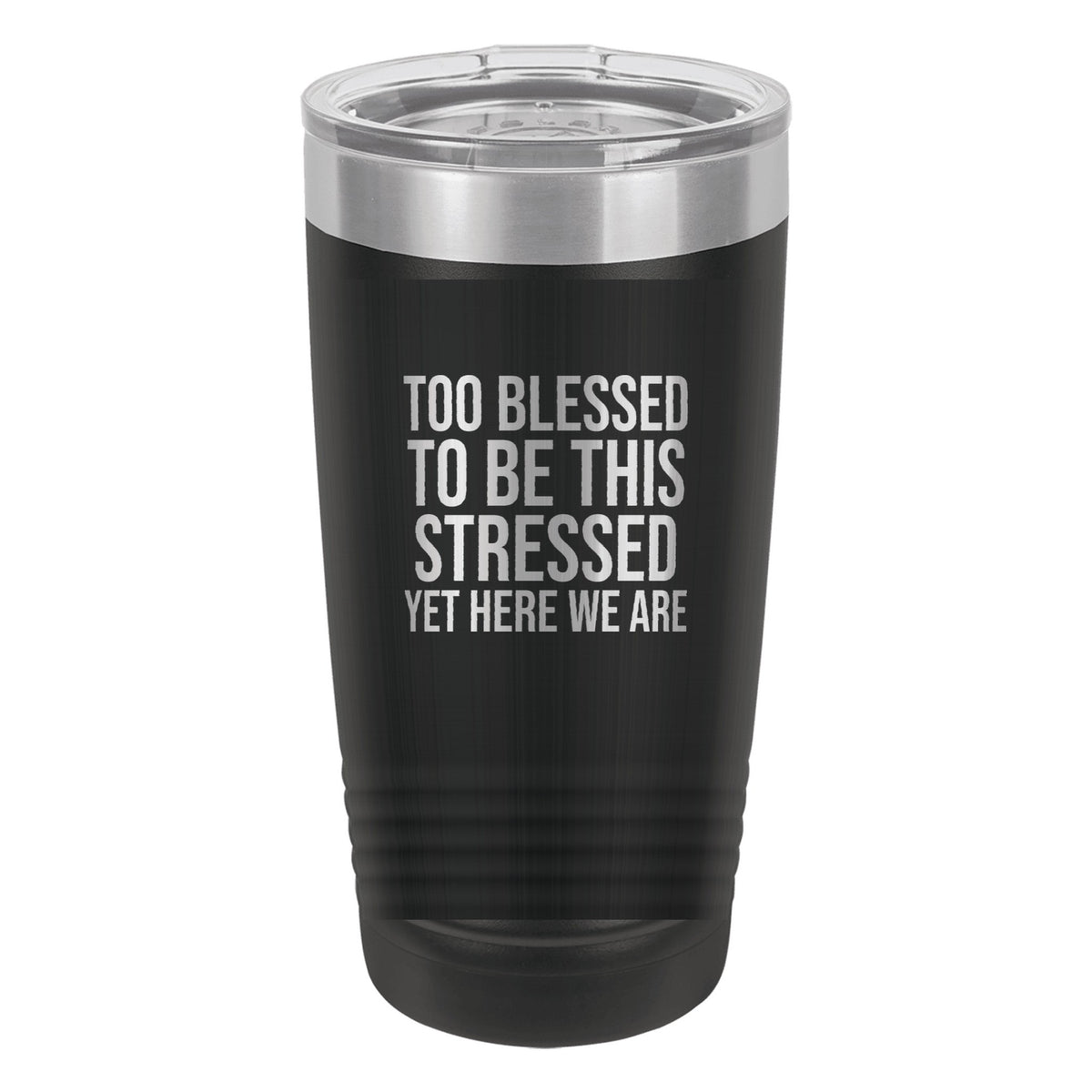 Too Blessed to Be This Stressed. Yet Here We Are tumbler in Black