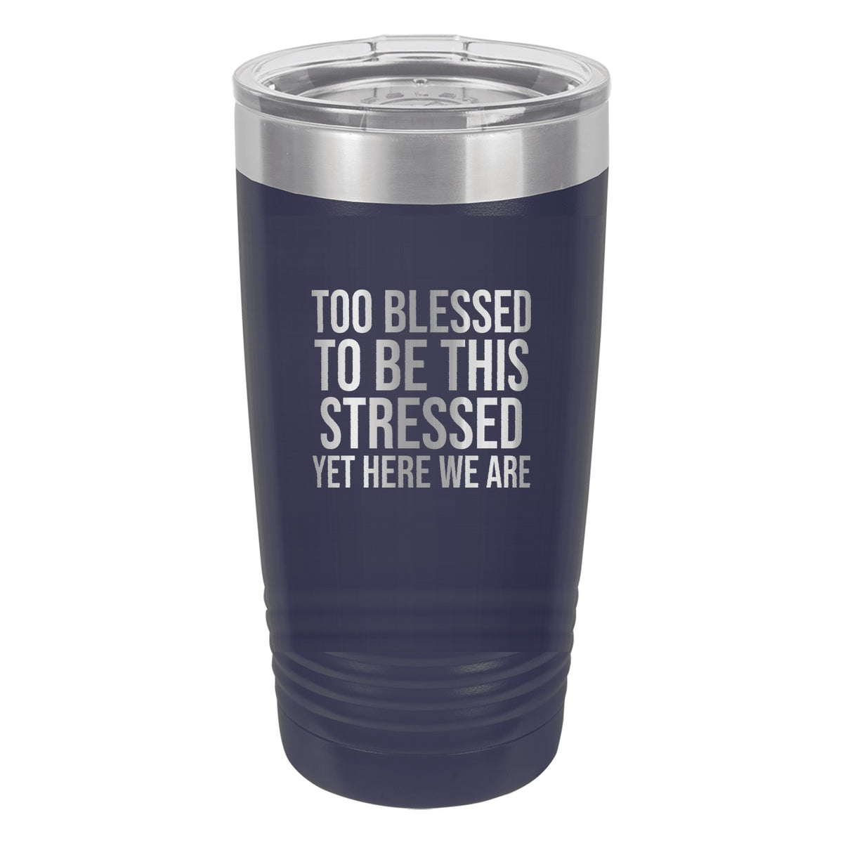 Too Blessed to Be This Stressed. Yet Here We Are tumbler in Navy Blue
