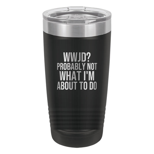 WWJD? Probably Not What I'm About to Do tumbler in Black