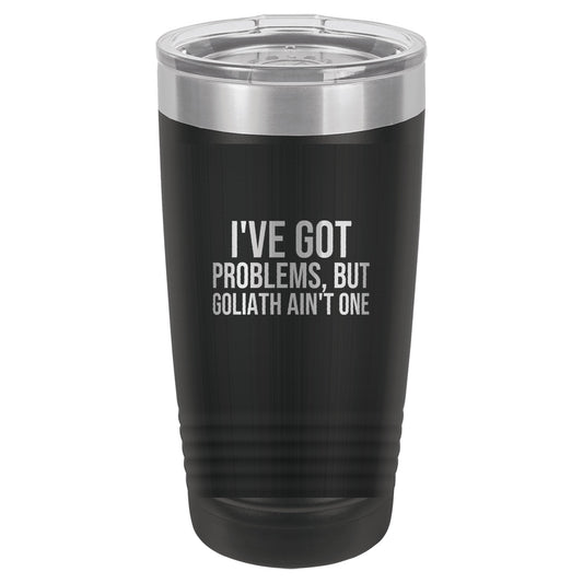 I've Got Problems, but Goliath Ain't One tumbler in Black