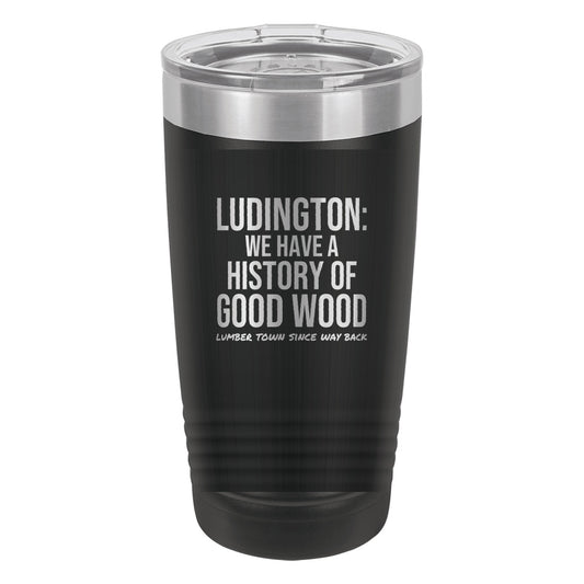 Ludington We Have A History Of Good Wood laser etched 20 oz Polar Camel ringneck tumbler in Black